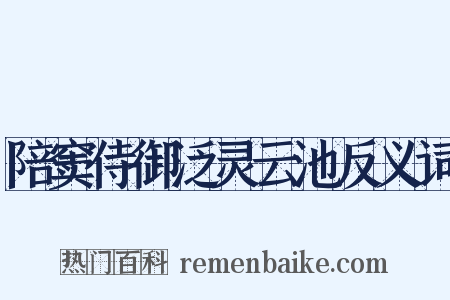 陪窦侍御泛灵云池反义词是什么意思的图片